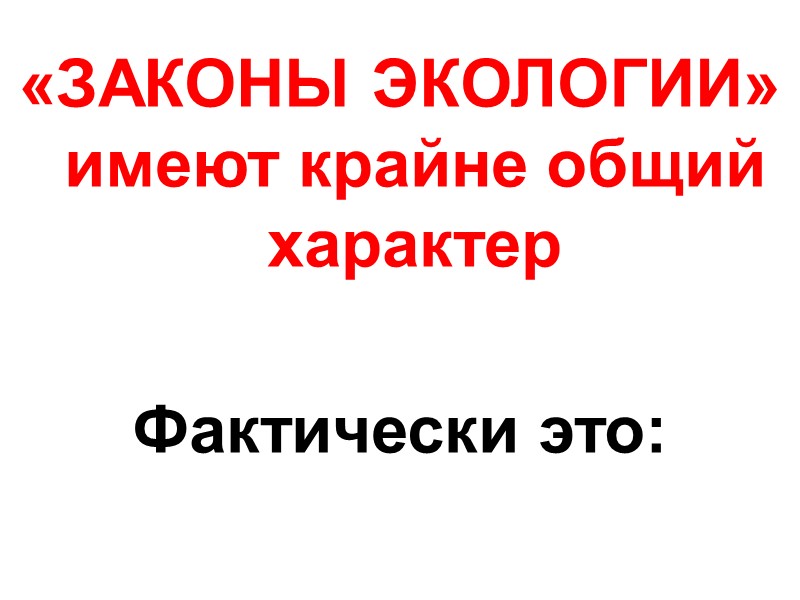 «ЗАКОНЫ ЭКОЛОГИИ»  имеют крайне общий характер   Фактически это: